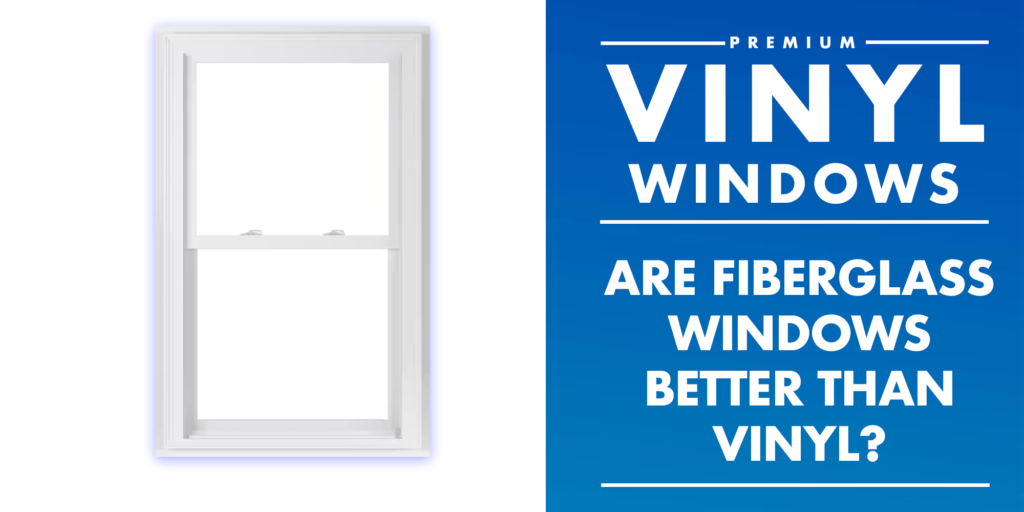 Are fiberglass replacement windows better than vinyl